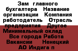 Зам. главного бухгалтера › Название организации ­ Компания-работодатель › Отрасль предприятия ­ Другое › Минимальный оклад ­ 1 - Все города Работа » Вакансии   . Ненецкий АО,Индига п.